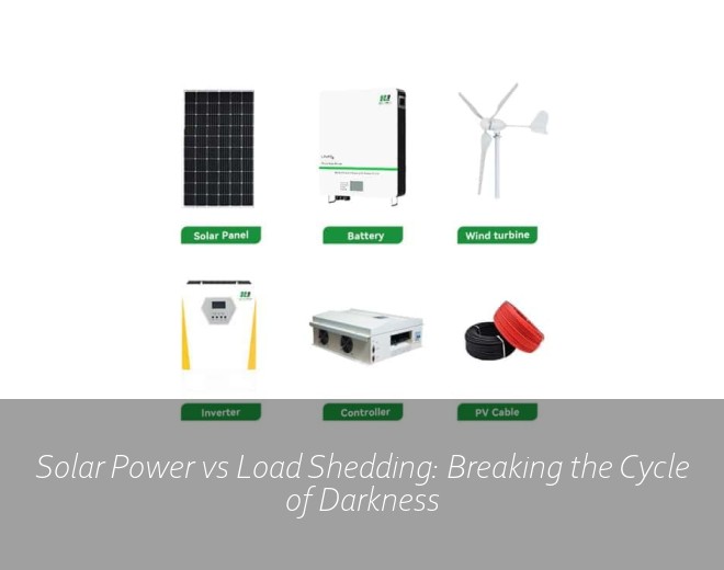 Solar Power vs Load Shedding: Breaking the Cycle of Darkness